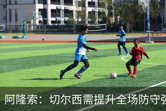 阿隆索：切尔西需提升全场防守强度并相信训练能带来改善