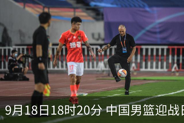 9月18日18时20分 中国男篮迎战日本争夺亚运决赛席位